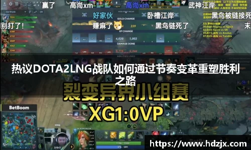 热议DOTA2LNG战队如何通过节奏变革重塑胜利之路