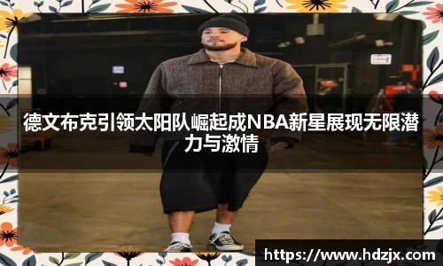 德文布克引领太阳队崛起成NBA新星展现无限潜力与激情