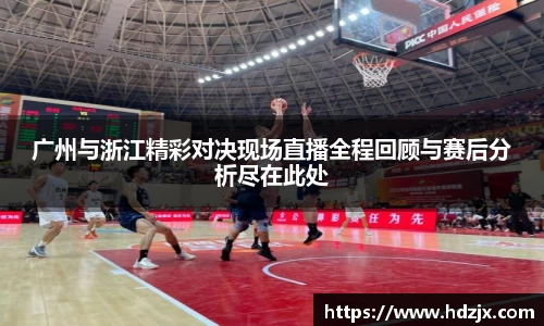广州与浙江精彩对决现场直播全程回顾与赛后分析尽在此处