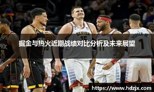 掘金与热火近期战绩对比分析及未来展望